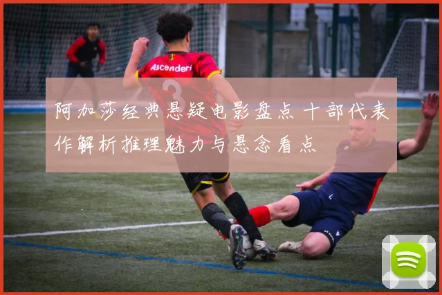 阿加莎经典悬疑电影盘点 十部代表作解析推理魅力与悬念看点