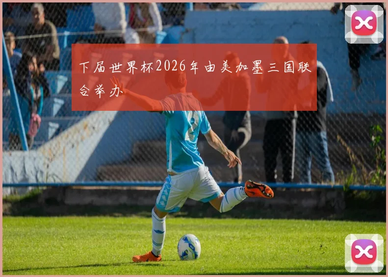 下届世界杯2026年由美加墨三国联合举办