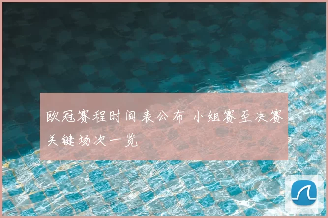 欧冠赛程时间表公布 小组赛至决赛关键场次一览