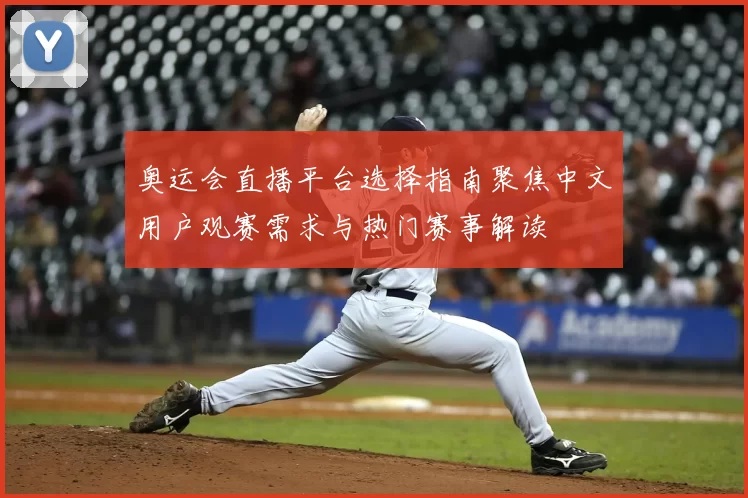 奥运会直播平台选择指南聚焦中文用户观赛需求与热门赛事解读