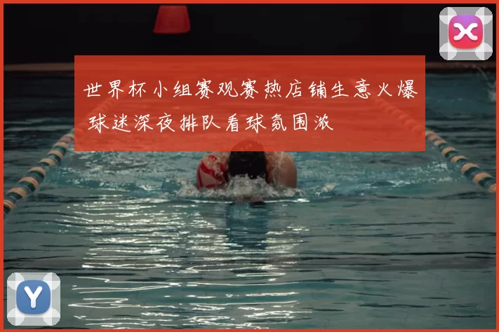 世界杯小组赛观赛热店铺生意火爆 球迷深夜排队看球氛围浓