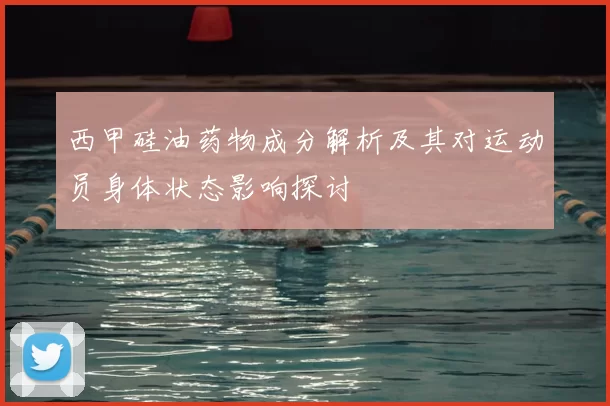 西甲硅油药物成分解析及其对运动员身体状态影响探讨